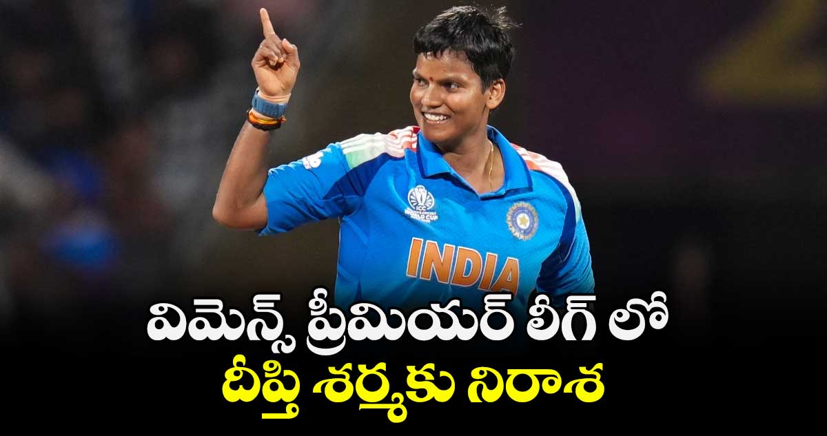 విమెన్స్‌‌‌‌‌‌‌‌ ప్రీమియర్‌‌‌‌‌‌‌‌ లీగ్‌‌‌‌‌‌‌‌ ‌‌‌‌లో దీప్తి శర్మకు నిరాశ