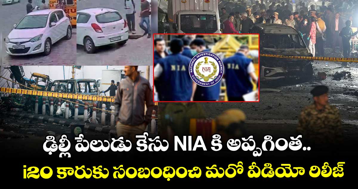 ఢిల్లీ పేలుడు కేసు NIA కి అప్పగింత.. i20 కారుకు సంబంధించి మరో వీడియో రిలీజ్