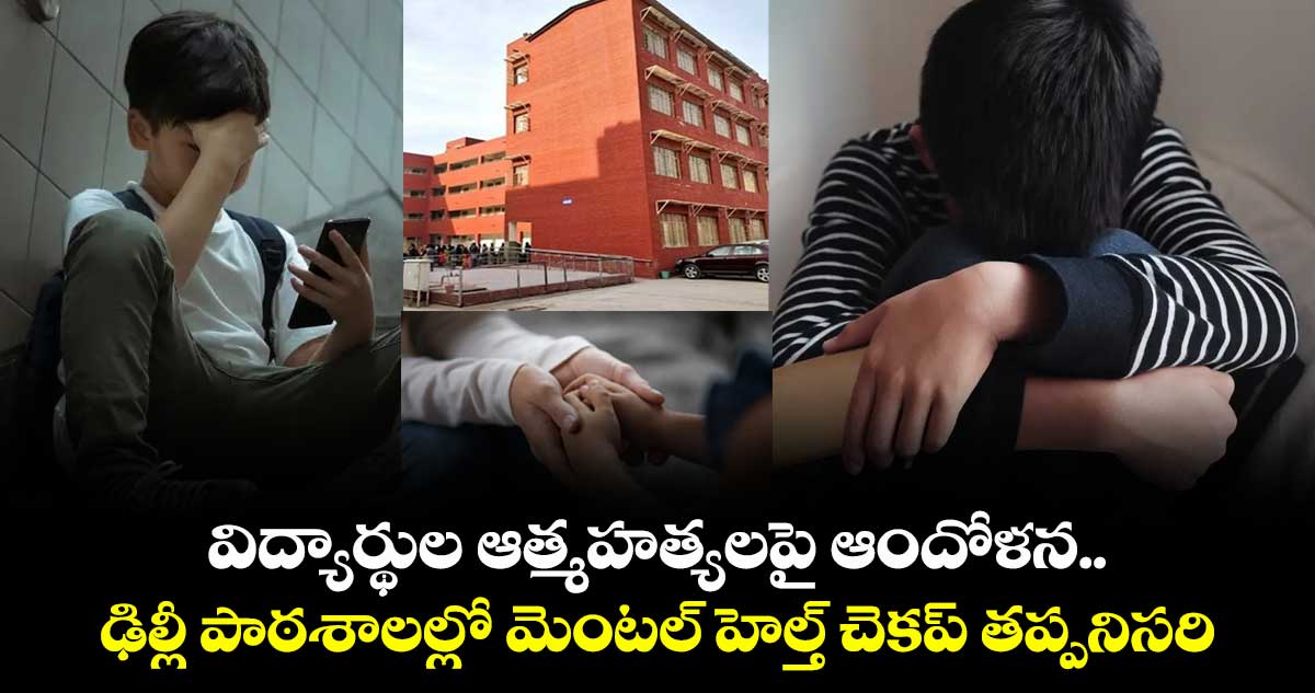 విద్యార్థుల ఆత్మహత్యలపై ఆందోళన..ఢిల్లీ పాఠశాలల్లో మెంటల్ హెల్త్ చెకప్ తప్పనిసరి