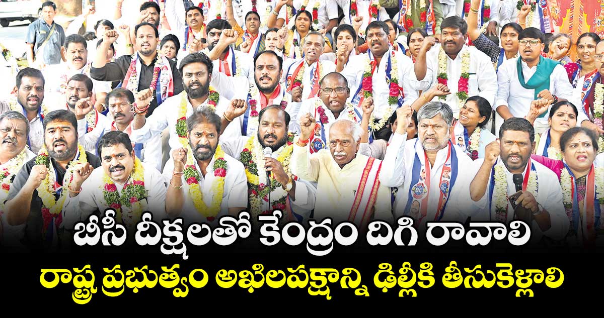 బీసీ దీక్షలతో కేంద్రం దిగి రావాలి..రాష్ట్ర ప్రభుత్వం అఖిలపక్షాన్ని ఢిల్లీకి తీసుకెళ్లాలి: బీసీ సంఘాల జేఏసీ