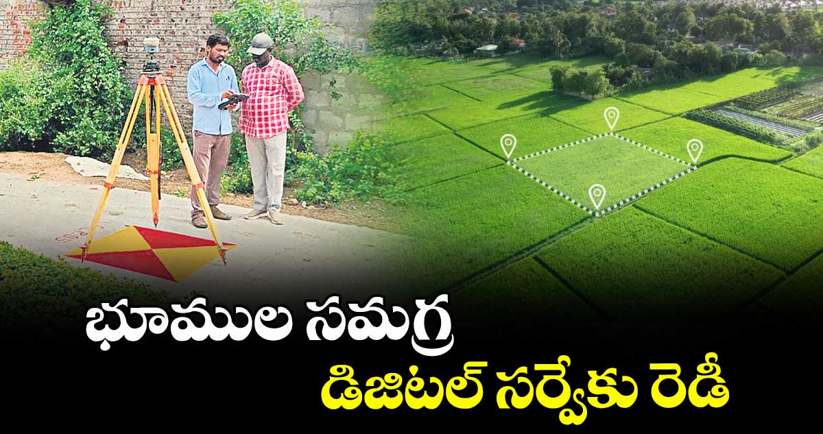 భూముల సమగ్ర డిజిటల్‌‌‌‌ సర్వేకు రెడీ