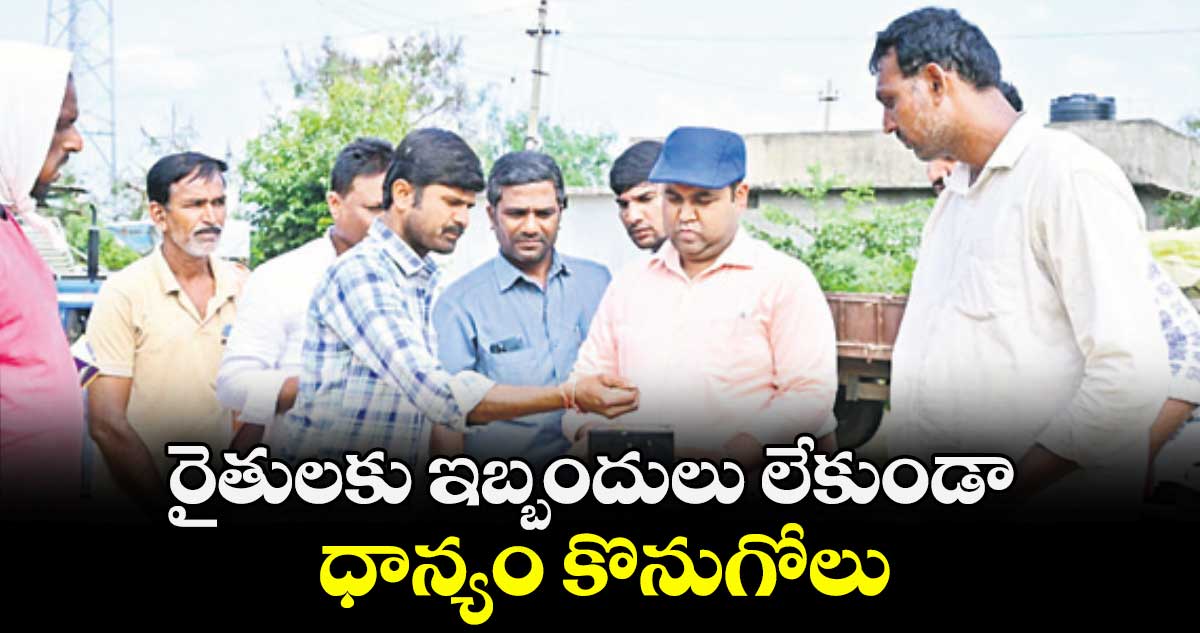 రైతులకు ఇబ్బందులు  లేకుండా ధాన్యం కొనుగోలు ; కలెక్టర్ రాహుల్ రాజ్