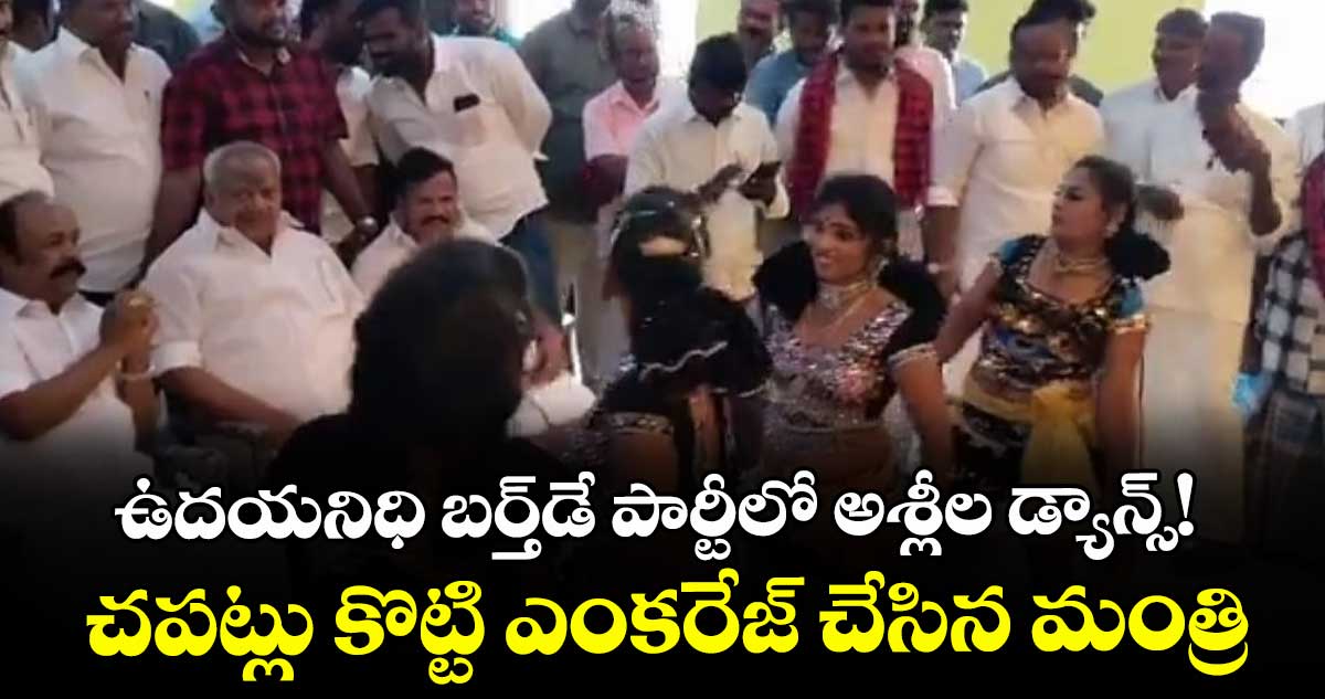 ఉదయనిధి బర్త్‌‌‌‌‌‌‌‌‌‌డే పార్టీలో అశ్లీల డ్యాన్స్‌‌‌‌‌‌‌‌!శప్పట్లు కొట్టి ఎంకరేజ్‌‌‌‌‌‌‌‌ చేసిన మంత్రి.. వీడియో వైరల్‌