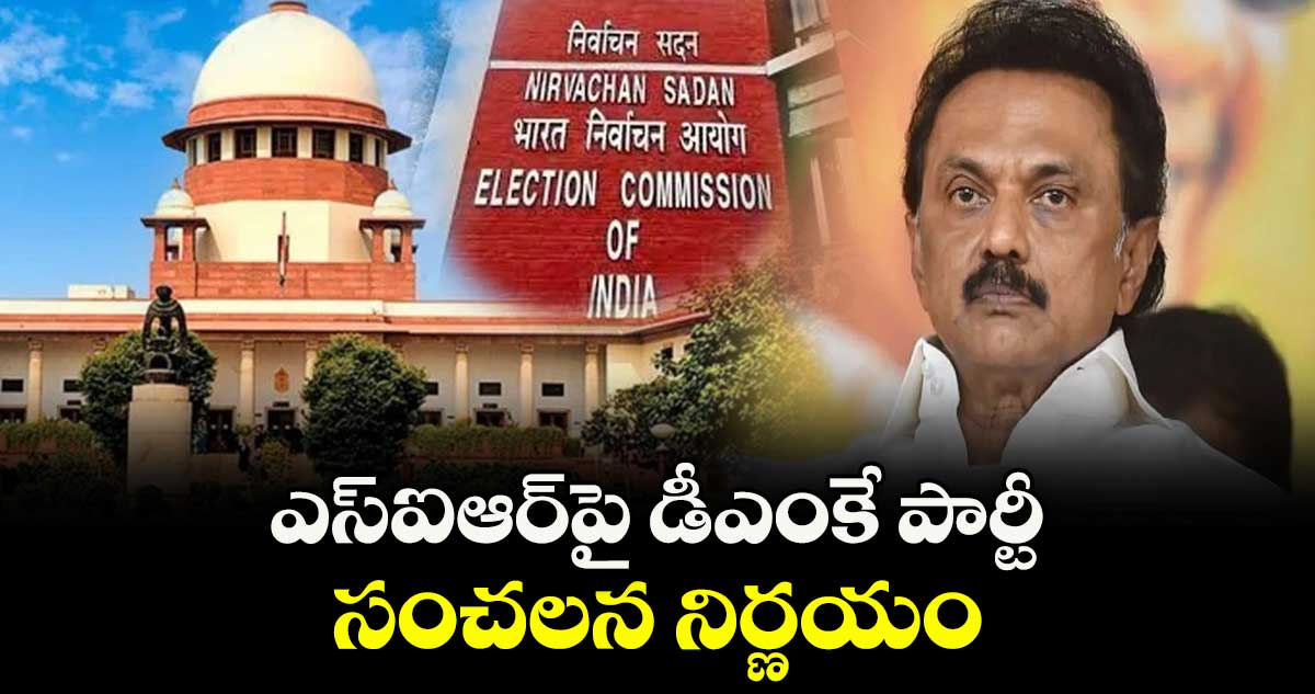 ఎస్‎ఐఆర్‎పై డీఎంకే పార్టీ సంచలన నిర్ణయం