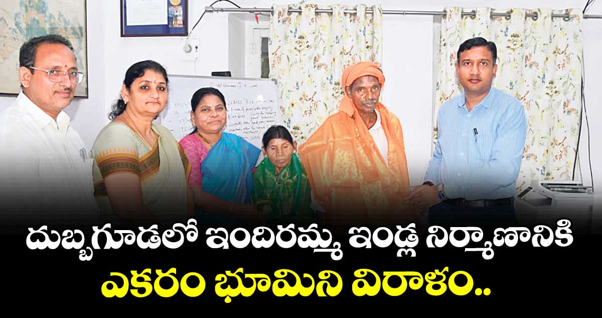 దుబ్బగూడలో ఇందిరమ్మ ఇండ్ల నిర్మాణానికి ఎకరం భూమిని విరాళం..