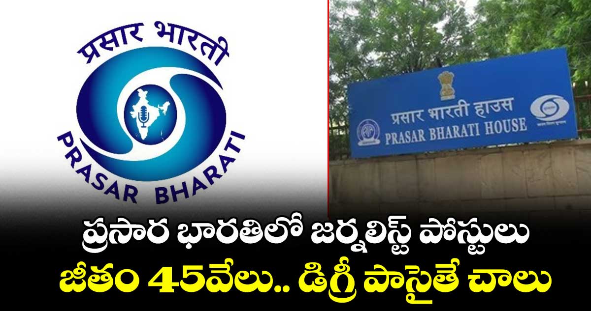 ప్రసార భారతిలో జర్నలిస్ట్ పోస్టులు.. జీతం 45వేలు.. డిగ్రీ పాసైతే చాలు.. 