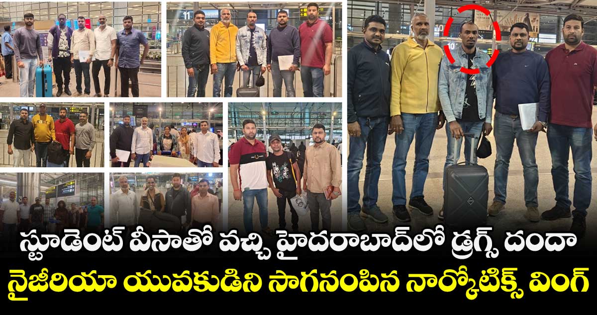 స్టూడెంట్ వీసాతో వచ్చి హైదరాబాద్⁭లో డ్రగ్స్ దందా.. నైజీరియా యువకుడిని సాగనంపిన నార్కోటిక్స్ వింగ్