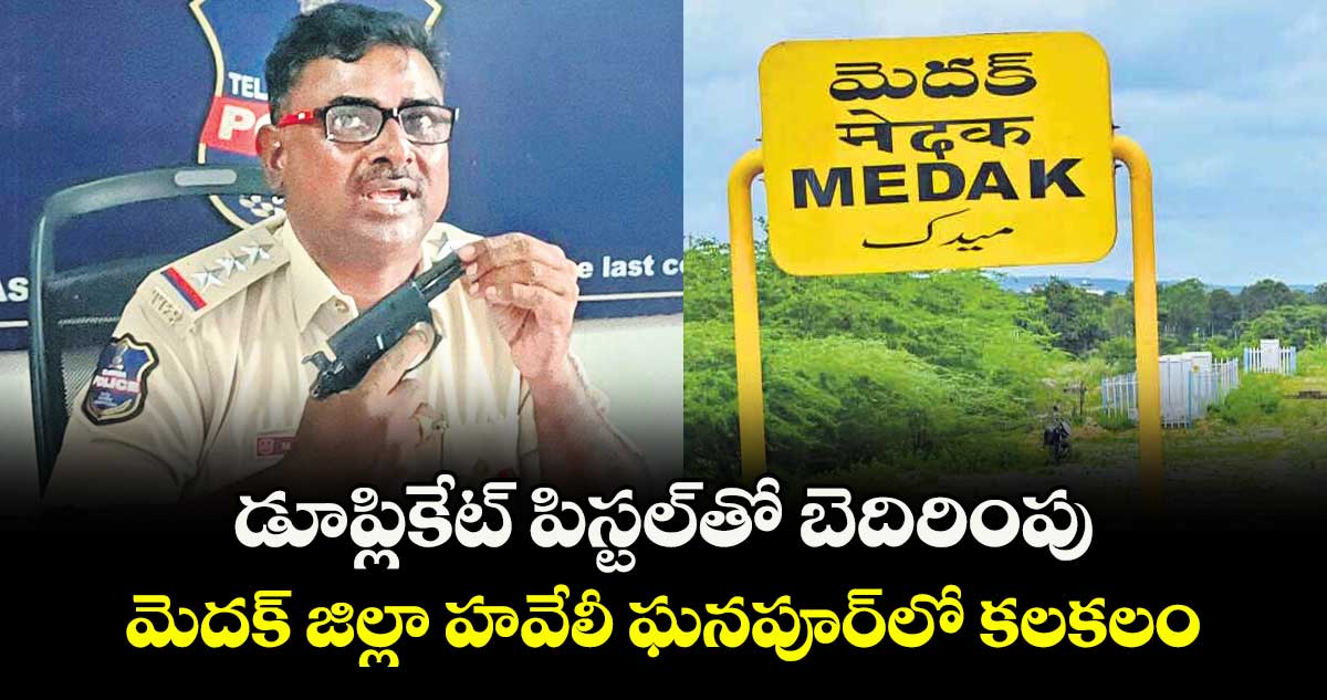 డూప్లికేట్  పిస్టల్తో బెదిరింపు... మెదక్ జిల్లా హవేలీ ఘనపూర్లో కలకలం