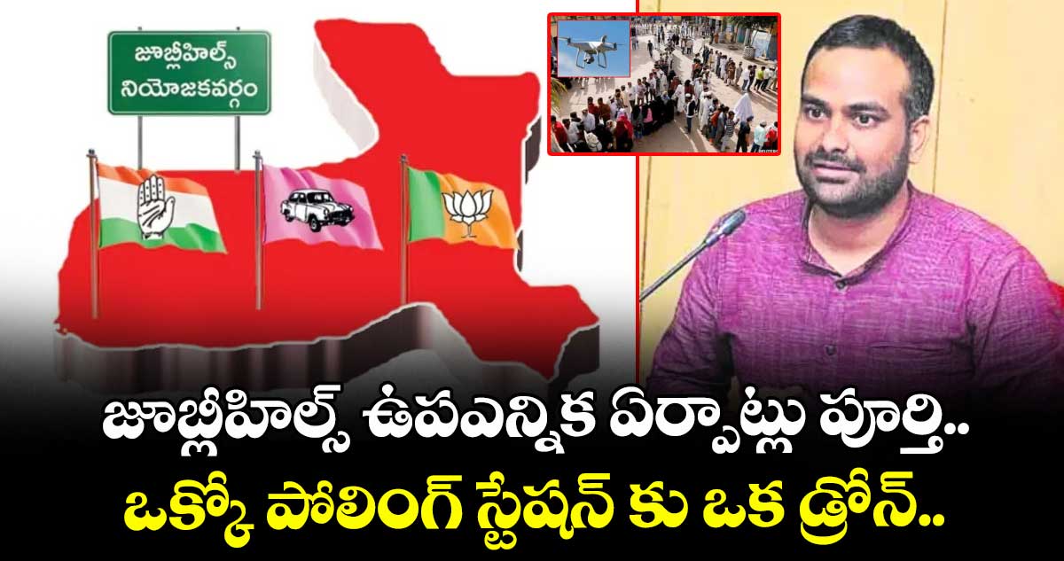 జూబ్లీహిల్స్ ఉపఎన్నిక ఏర్పాట్లు పూర్తి.. ఒక్కో పోలింగ్ స్టేషన్ కు ఒక డ్రోన్.. 