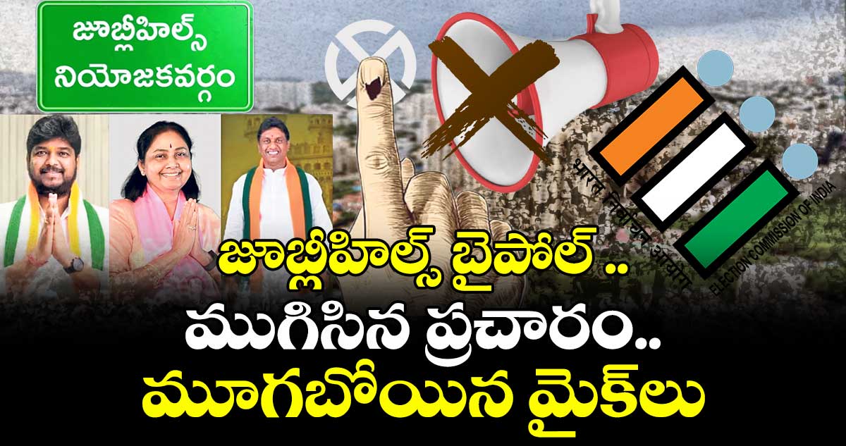 జూబ్లీహిల్స్ లో ముగిసిన ప్రచారం