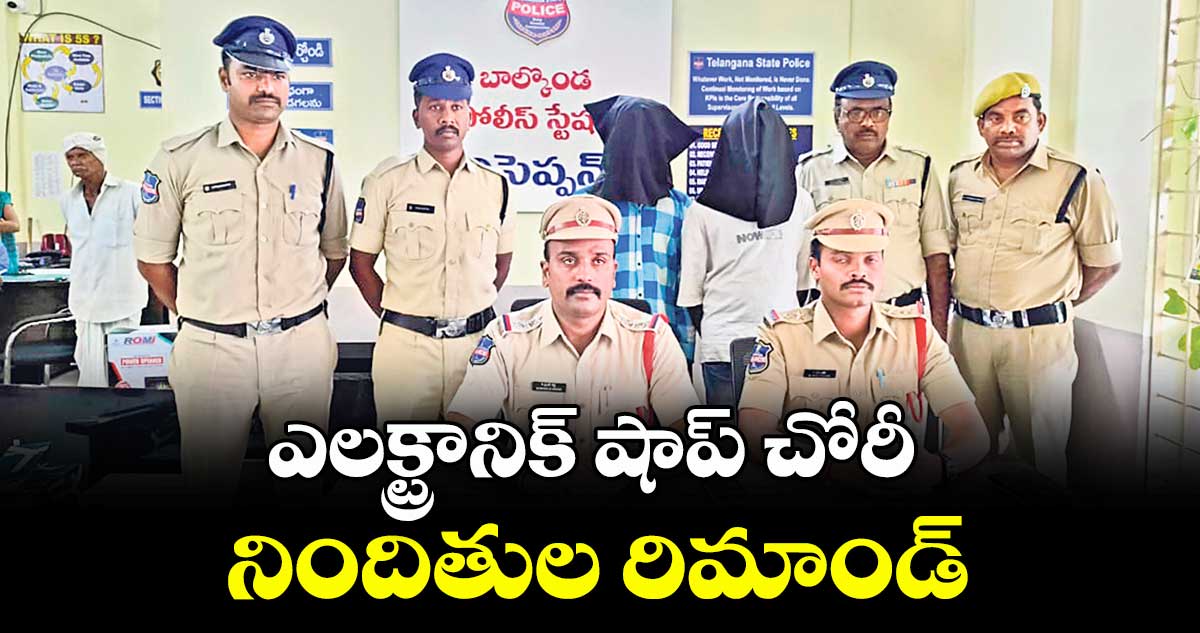 ఎలక్ట్రానిక్ షాప్ చోరీ నిందితుల రిమాండ్ : సీఐ శ్రీధర్ రెడ్డి 