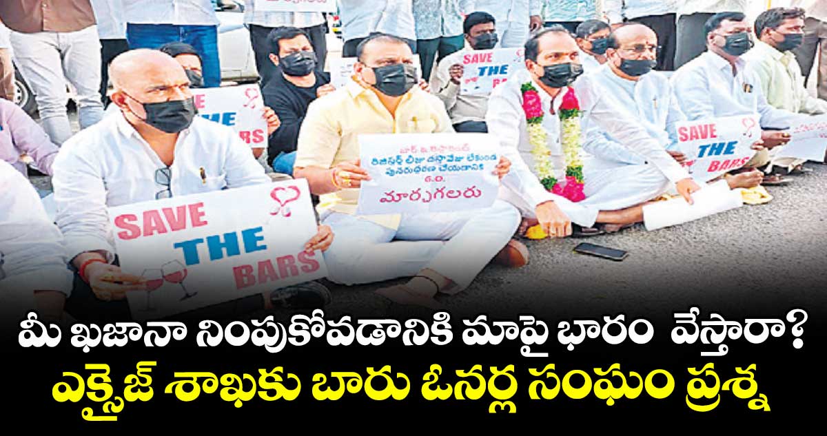 మీ ఖజానా నింపుకోవడానికి మాపై భారం  వేస్తారా?..ఎక్సైజ్ శాఖకు బారు ఓనర్ల సంఘం ప్రశ్న