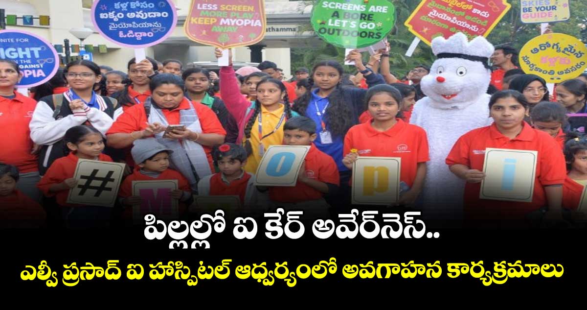 పిల్లల్లో ఐ కేర్ అవేర్ నెస్ ..ఎల్వీ ప్రసాద్ ఐ హాస్పిటల్ ఆధ్వర్యంలో అవగాహన కార్యక్రమాలు