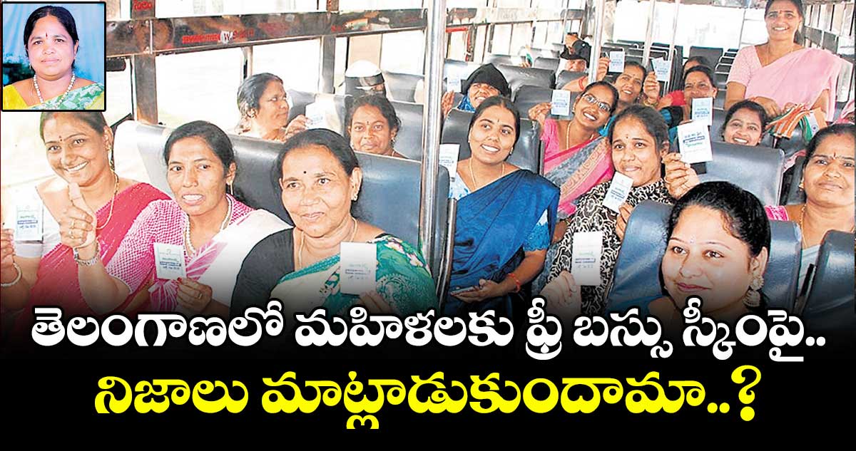 తెలంగాణలో మహిళలకు ఫ్రీ బస్సు స్కీంపై నిజాలు మాట్లాడుకుందామా..?