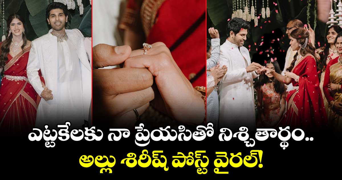 Allu Sirish Engagement: ఎట్టకేలకు నా ప్రేయసితో నిశ్చితార్థం.. అల్లు శిరీష్ పోస్ట్ వైరల్!