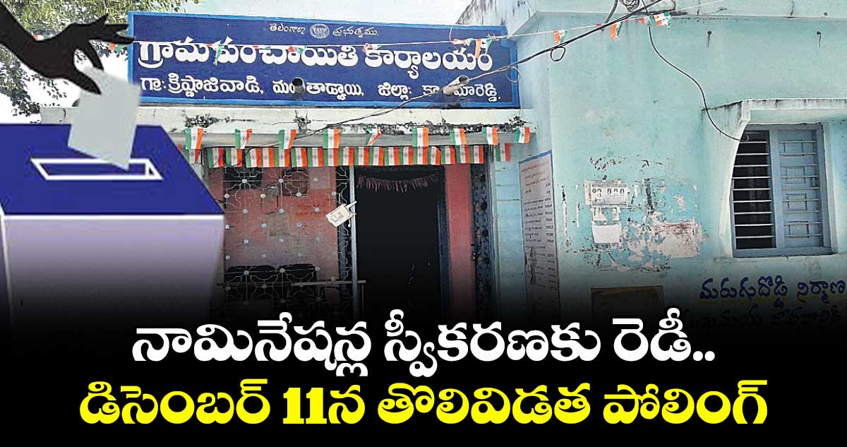 నామినేషన్ల స్వీకరణకు రెడీ.. డిసెంబర్ 11న తొలివిడత పోలింగ్