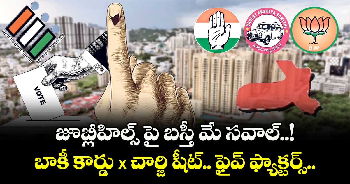 జూబ్లీహిల్స్ పై బస్తీ మే సవాల్..! బాకీ కార్డు X చార్జి షీట్ X  ఫైవ్ ఫ్యాక్టర్స్..