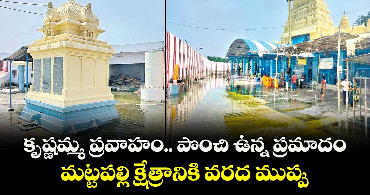  కృష్ణమ్మ ప్రవాహం..  పొంచి ఉన్న ప్రమాదం..మట్టపల్లి క్షేత్రానికి వరద ముప్పు