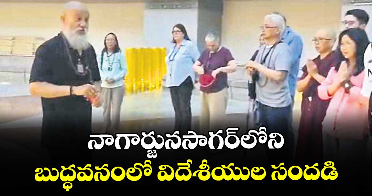 నాగార్జునసాగర్‌‌లోని బుద్ధవనంలో విదేశీయుల సందడి