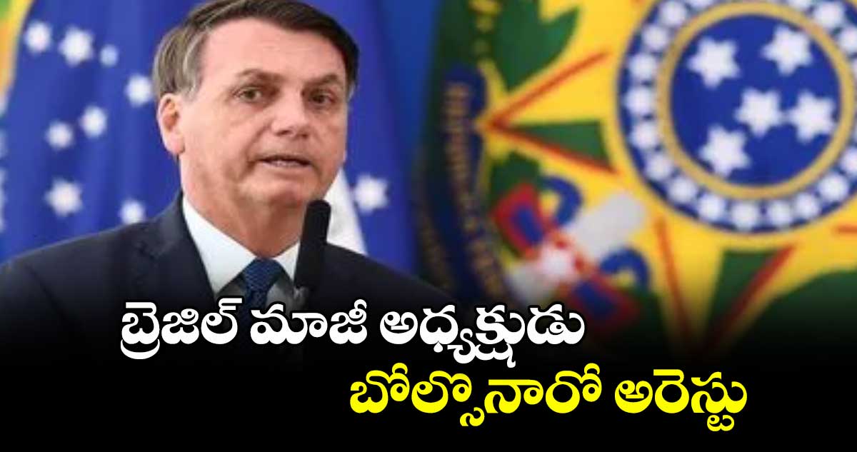 బ్రెజిల్ మాజీ అధ్యక్షుడు బోల్సొనారో అరెస్టు