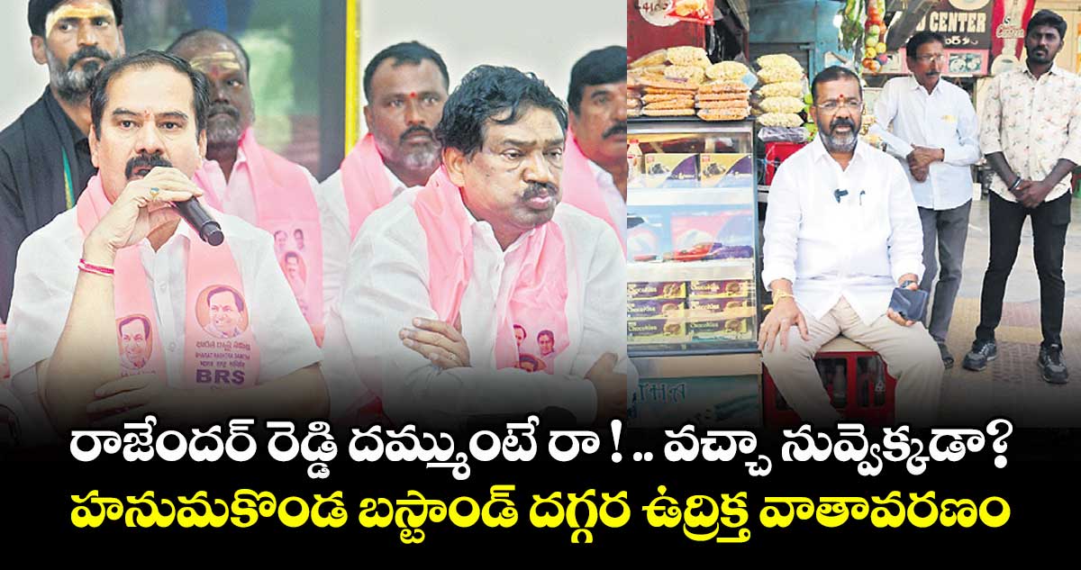 రాజేందర్ రెడ్డి దమ్ముంటే రా ! .. వచ్చా నువ్వెక్కడా?..హనుమకొండ బస్టాండ్‍ దగ్గర ఉద్రిక్త వాతావరణం
