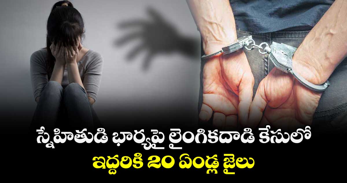 స్నేహితుడి భార్యపై లైంగికదాడి కేసులో.. ఇద్దరికి 20 ఏండ్ల జైలు..నిర్మల్ జిల్లా ప్రిన్సిపల్  సెషన్స్ కోర్టు తీర్పు