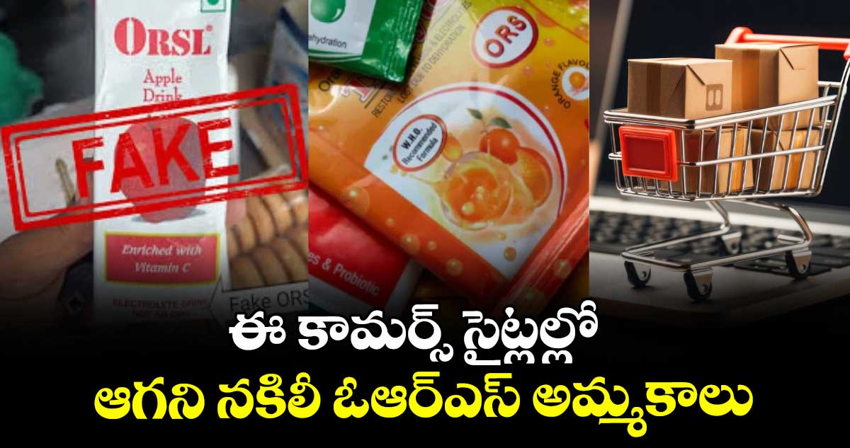 ఈ కామర్స్ సైట్లల్లో ఆగని నకిలీ ఓఆర్ఎస్ అమ్మకాలు