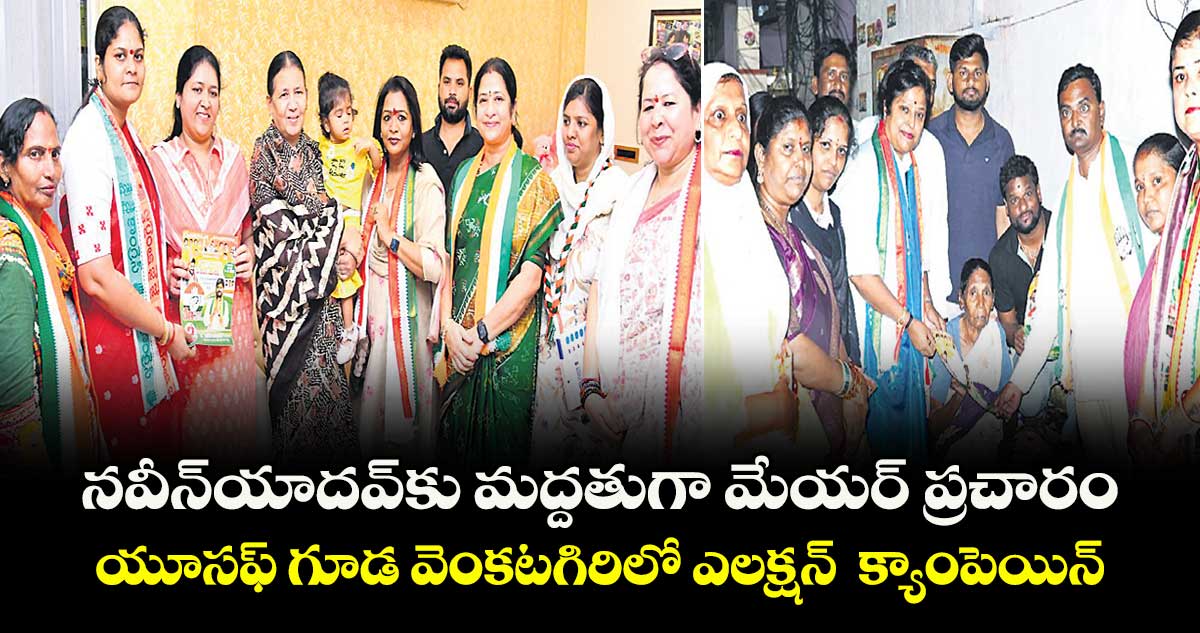నవీన్ యాదవ్ కు మద్దతుగా మేయర్ ప్రచారం.. యూసఫ్ గూడ వెంకటగిరిలో ఎలక్షన్  క్యాంపెయిన్