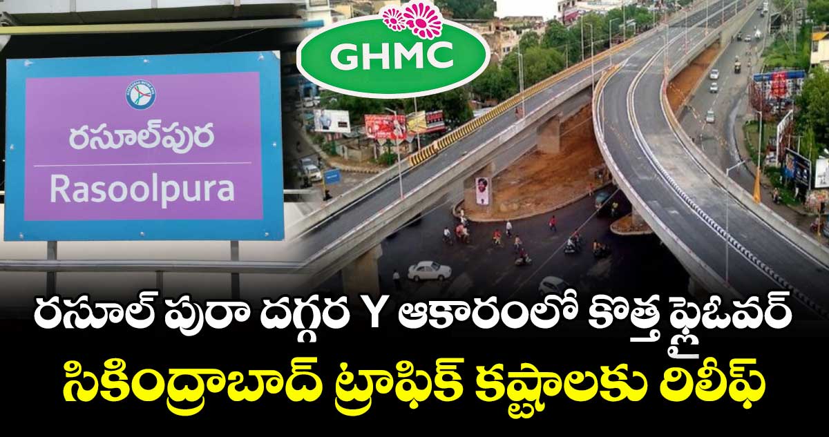 రసూల్ పురా దగ్గర Y ఆకారంలో కొత్త ఫ్లైఓవర్ : సికింద్రాబాద్ ట్రాఫిక్ కష్టాలకు రిలీఫ్