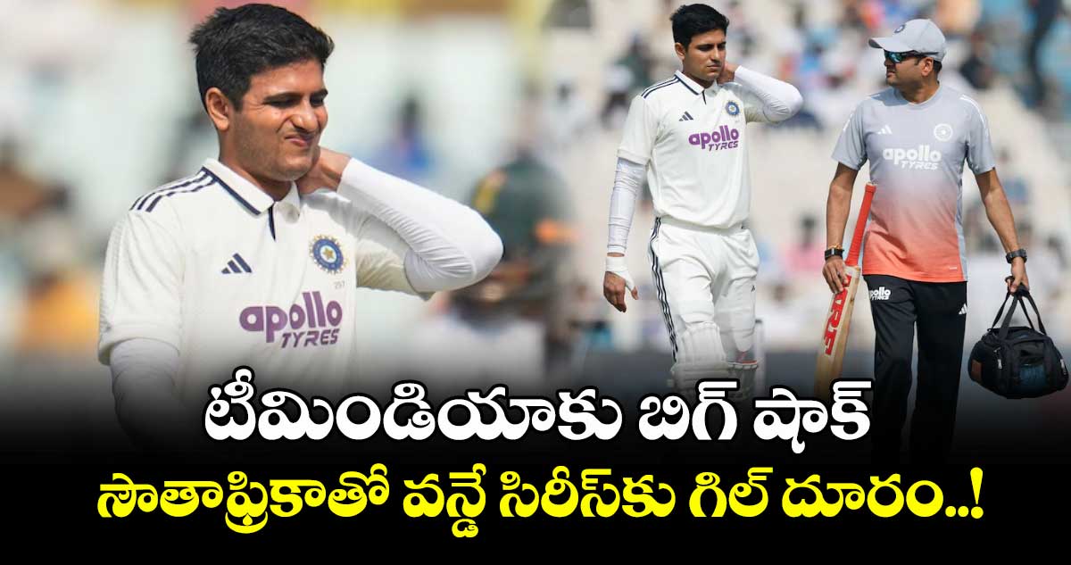 టీమిండియాకు బిగ్ షాక్.. సౌతాఫ్రికాతో వన్డే సిరీస్‌‌‌‌కు గిల్‌‌‌‌ దూరం..!