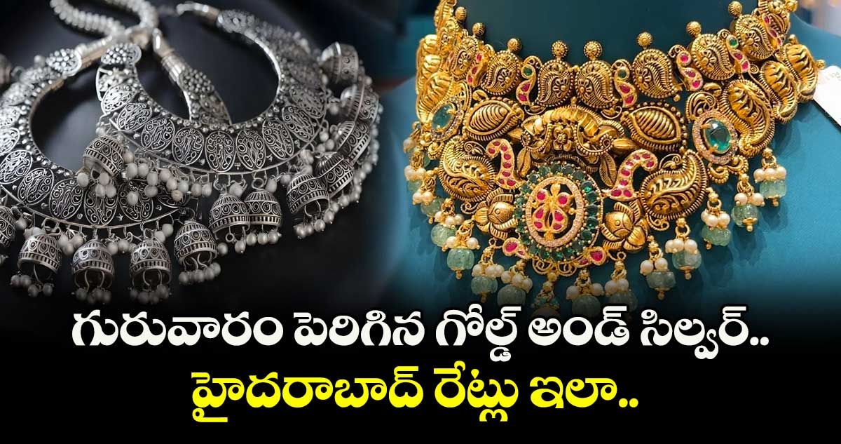 Gold Rate: గురువారం పెరిగిన గోల్డ్ అండ్ సిల్వర్.. హైదరాబాద్ రేట్లు ఇలా.. 