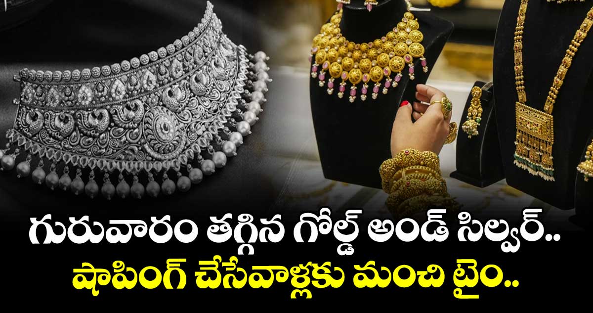 Gold Rate: గురువారం తగ్గిన గోల్డ్ అండ్ సిల్వర్.. షాపింగ్ చేసేవాళ్లకు మంచి టైం.. 