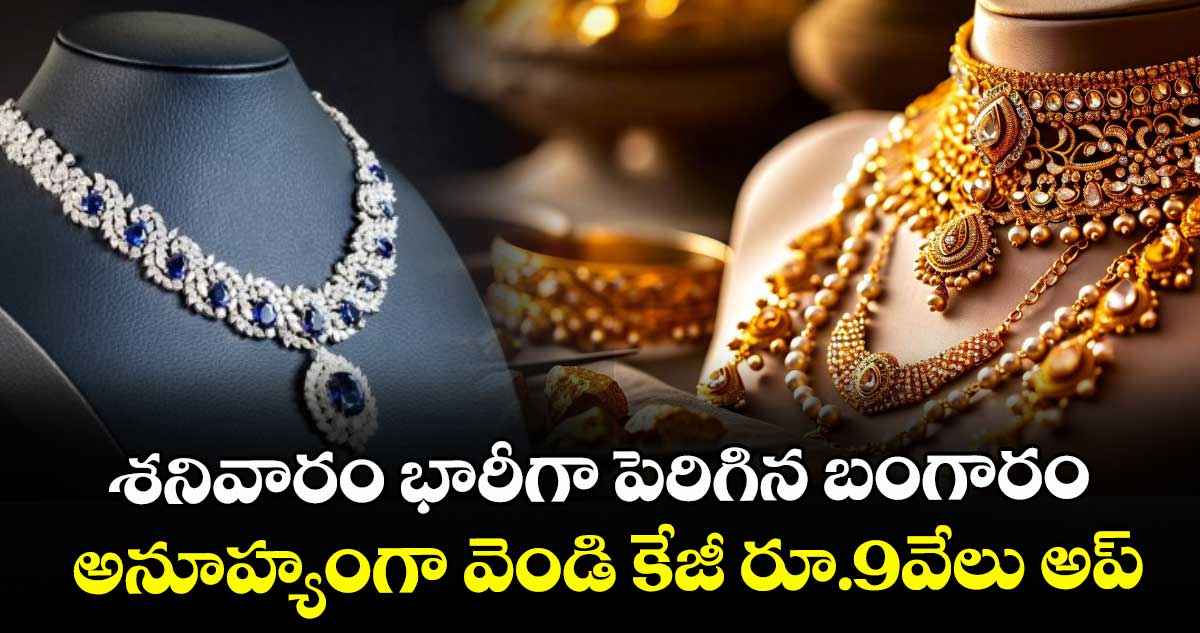 Gold Rate: శనివారం భారీగా పెరిగిన బంగారం.. అనూహ్యంగా వెండి కేజీ రూ.9వేలు అప్ 