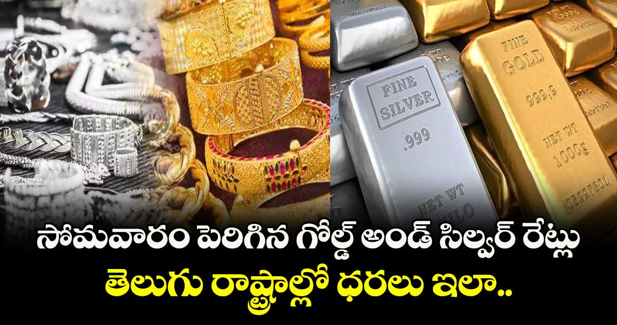 Gold Rate: సోమవారం పెరిగిన గోల్డ్ అండ్ సిల్వర్ రేట్లు.. తెలుగు రాష్ట్రాల్లో ధరలు ఇలా..