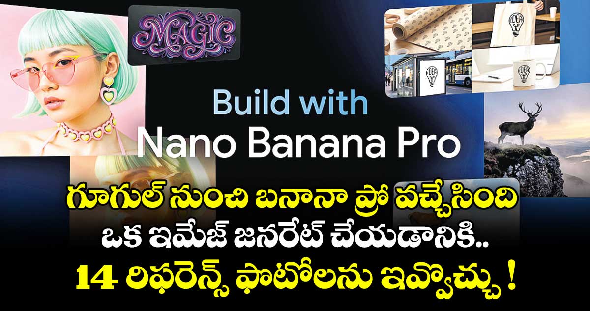 గూగుల్‌ నుంచి బనానా ప్రో వచ్చేసింది.. ఒక ఇమేజ్‌ జనరేట్‌ చేయడానికి 14 రిఫరెన్స్ ఫొటోలను ఇవ్వొచ్చు !