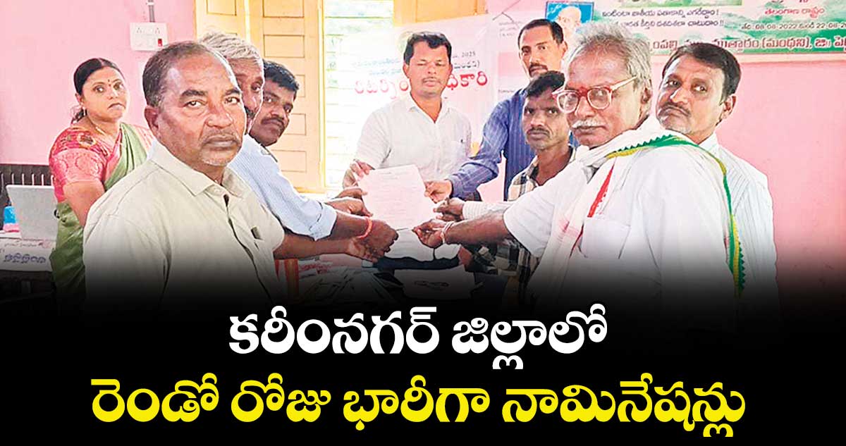కరీంనగర్‌‌‌‌ జిల్లాలో  రెండో రోజు భారీగా నామినేషన్లు