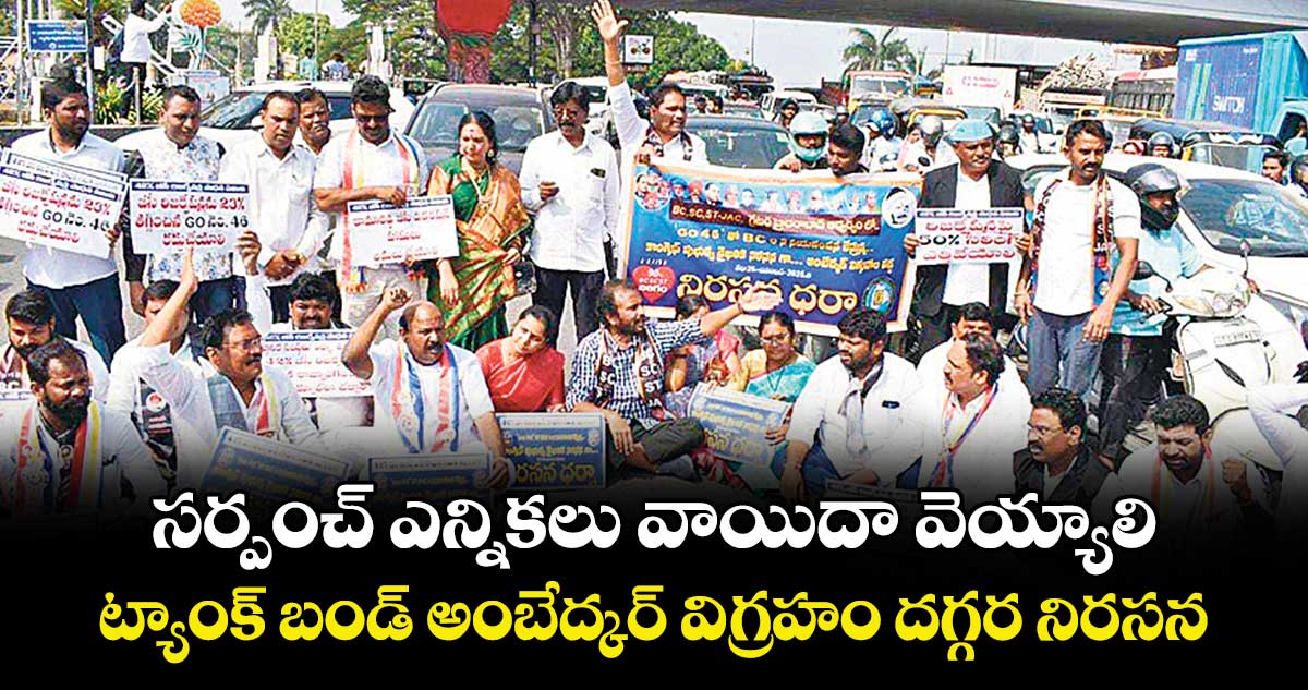 సర్పంచ్ ఎన్నికలు వాయిదా వెయ్యాలి..ట్యాంక్ బండ్ అంబేద్కర్ విగ్రహం దగ్గర నిరసన 