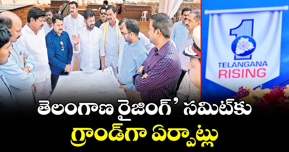 తెలంగాణ రైజింగ్’ సమిట్కు గ్రాండ్గా ఏర్పాట్లు
