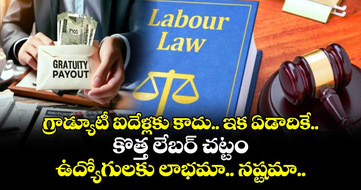 గ్రాడ్యూటీ ఐదేళ్లకు కాదు.. ఇక ఏడాదికే.. కొత్త లేబర్ చట్టం ఉద్యోగులకు లాభమా.. నష్టమా..