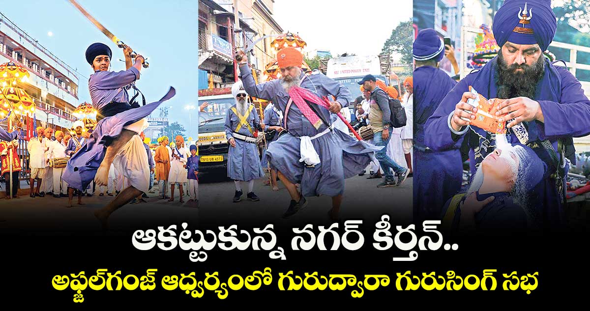 ఆకట్టుకున్న నగర్ కీర్తన్.. అఫ్జల్‌‌గంజ్‌‌ ఆధ్వర్యంలో గురుద్వారా గురుసింగ్ సభ