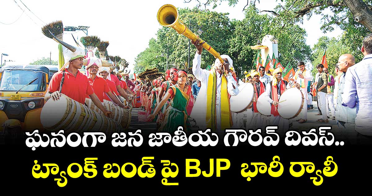 ఘనంగా జన జాతీయ గౌరవ్ దివస్..ట్యాంక్ బండ్ పై BJP  భారీ ర్యాలీ