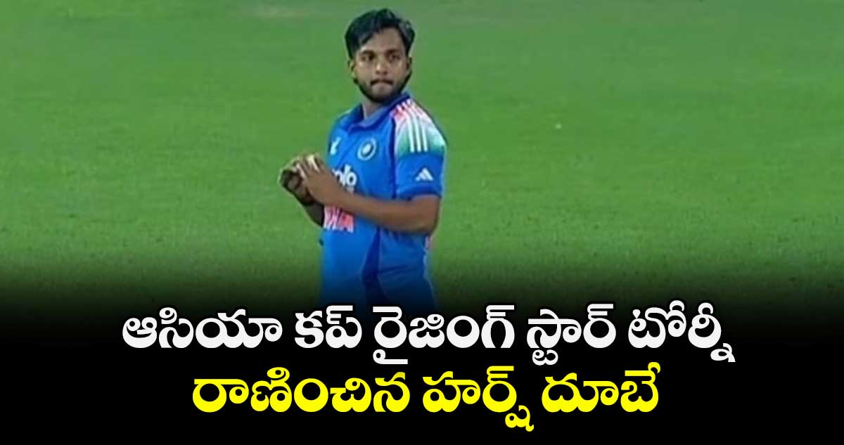 ఆసియా కప్‌‌‌‌ రైజింగ్‌‌‌‌ స్టార్‌‌‌‌ టోర్నీ.. రాణించిన హర్ష్‌‌‌‌ దూబే
