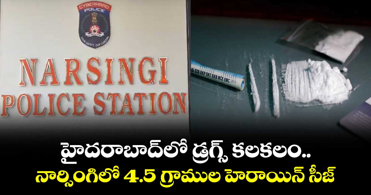 హైదరాబాద్‎లో డ్రగ్స్ కలకలం.. నార్సింగిలో 4.5 గ్రాముల హెరాయిన్ సీజ్