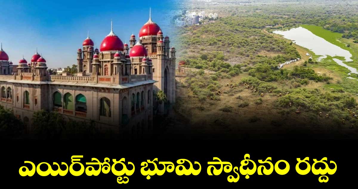 ఎయిర్పోర్టు భూమి స్వాధీనం రద్దు : హైకోర్టు