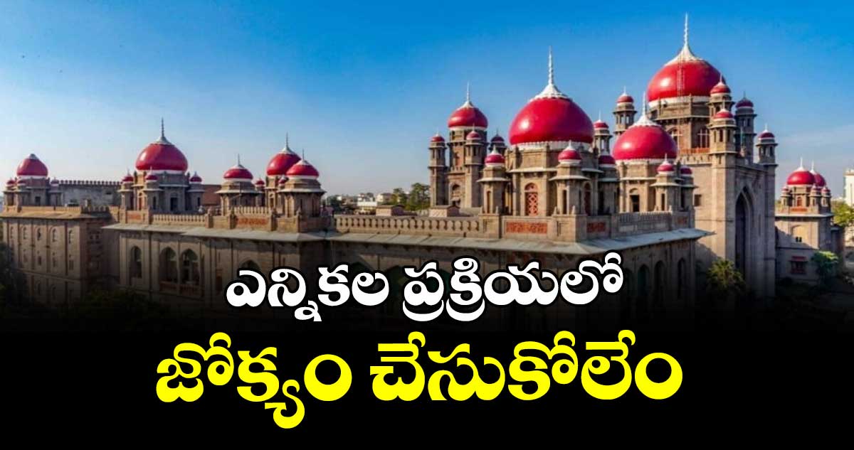 ఎన్నికల ప్రక్రియలో జోక్యం చేసుకోలేం : హైకోర్టు