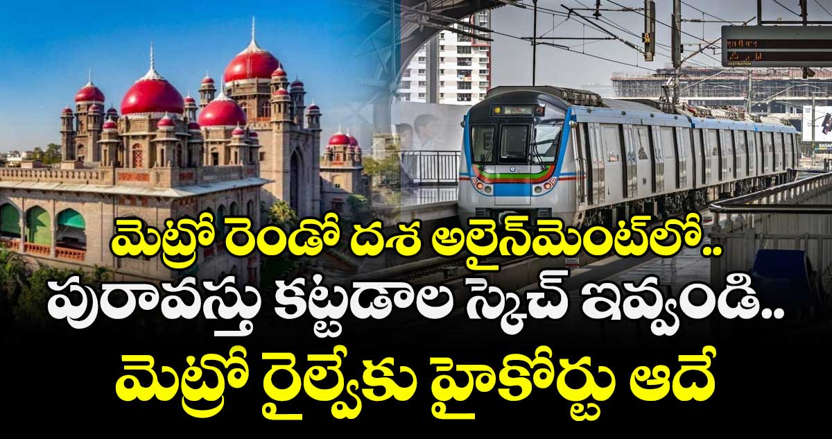 మెట్రో రెండో దశ అలైన్‌‌‌‌మెంట్‌‌‌‌లో..పురావస్తు కట్టడాల స్కెచ్ ఇవ్వండి..మెట్రో రైల్వేకు హైకోర్టు ఆదేశాలు