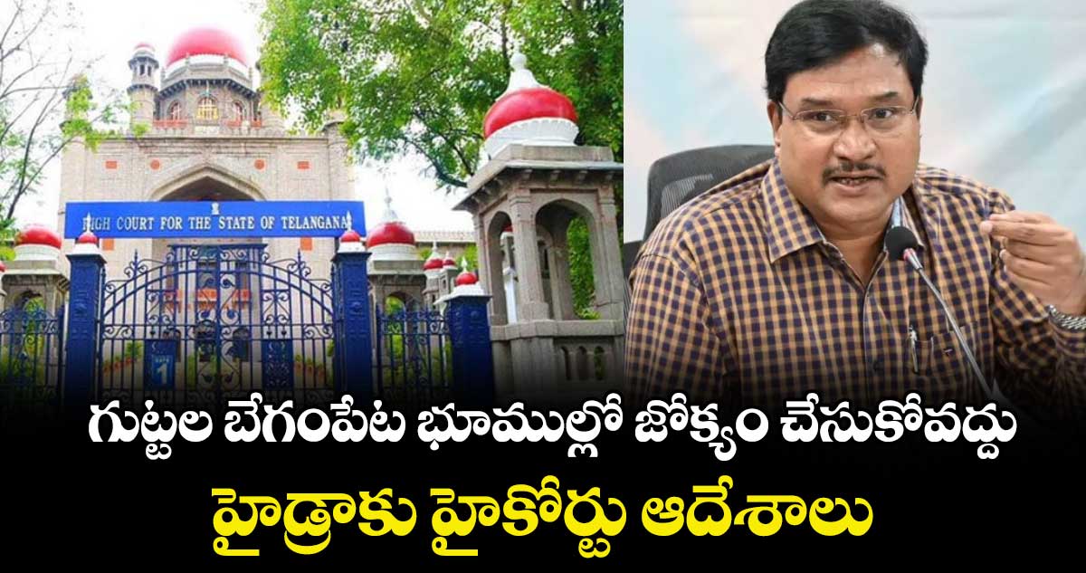 గుట్టల బేగంపేట భూముల్లో జోక్యం చేసుకోవద్దు..హైడ్రాకు హైకోర్టు ఆదేశాలు