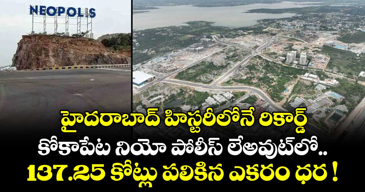 హైదరాబాద్ హిస్టరీలోనే రికార్డ్.. కోకాపేట నియో పోలీస్ లేఅవుట్⁬లో..137.25 కోట్లు పలికిన ఎకరం ధర !