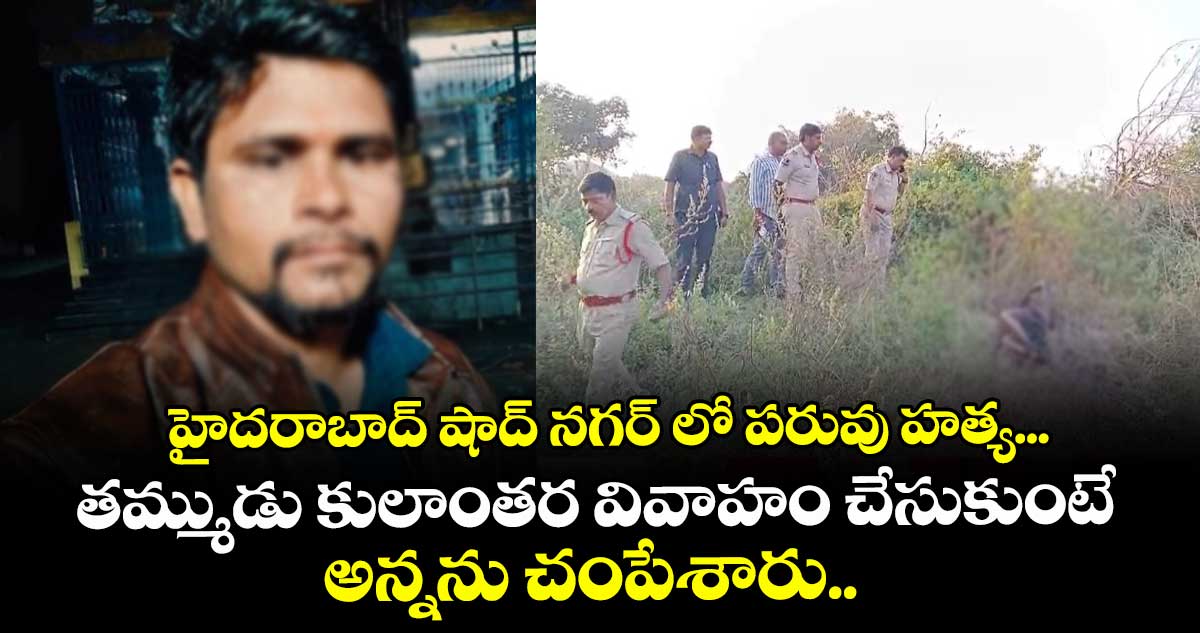హైదరాబాద్ షాద్ నగర్ లో పరువు హత్య... తమ్ముడు కులాంతర వివాహం చేసుకుంటే అన్నను చంపేశారు..