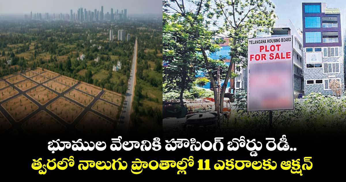 భూముల వేలానికి  హౌసింగ్ బోర్డు రెడీ..త్వరలో నాలుగు ప్రాంతాల్లో 11 ఎకరాలకు ఆక్షన్